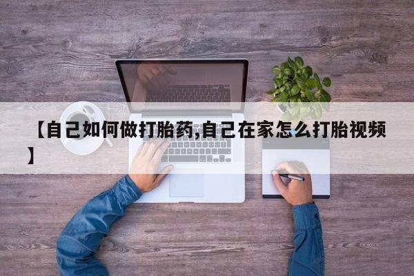 怀孕可以自己买药流吗【自己如何做打胎药,自己在家怎么打胎视频】