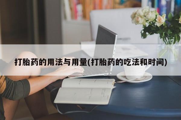 怀孕可以自己买药流吗打胎药的用法与用量(打胎药的吃法和时间)