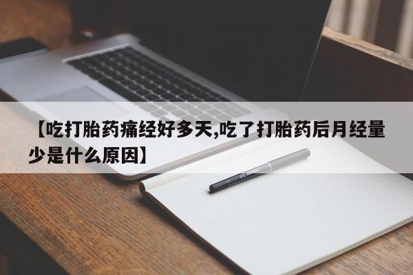 怀孕可以自己买药流吗【吃打胎药痛经好多天,吃了打胎药后月经量少是什么原因】