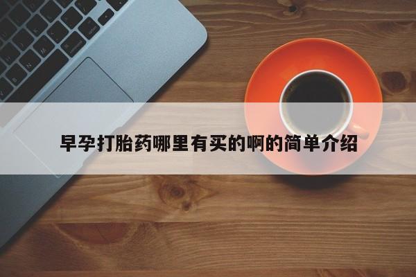 怀孕可以自己买药流吗早孕打胎药哪里有买的啊的简单介绍