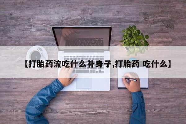 怀孕可以自己买药流吗【打胎药流吃什么补身子,打胎药 吃什么】