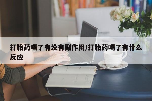 怀孕可以自己买药流吗打胎药喝了有没有副作用/打胎药喝了有什么反应