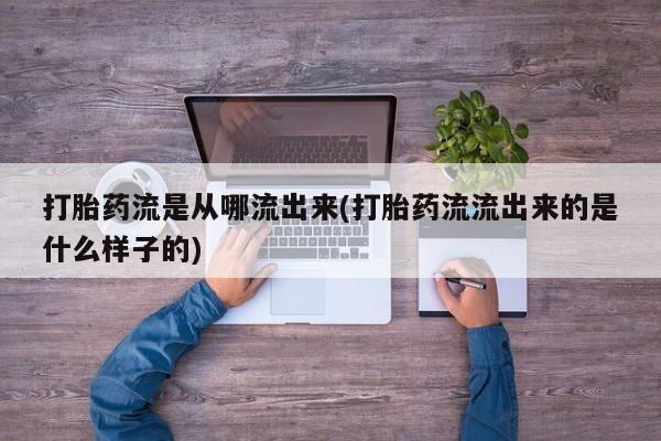 怀孕可以自己买药流吗打胎药流是从哪流出来(打胎药流流出来的是什么样子的)