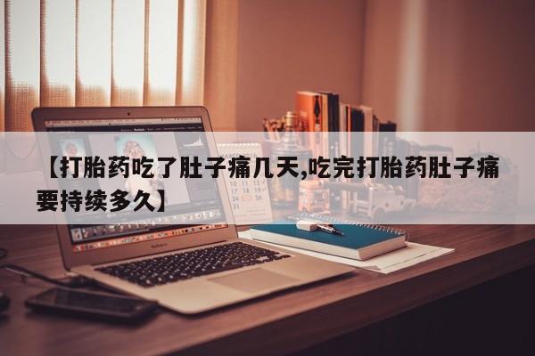 怀孕可以自己买药流吗【打胎药吃了肚子痛几天,吃完打胎药肚子痛要持续多久】