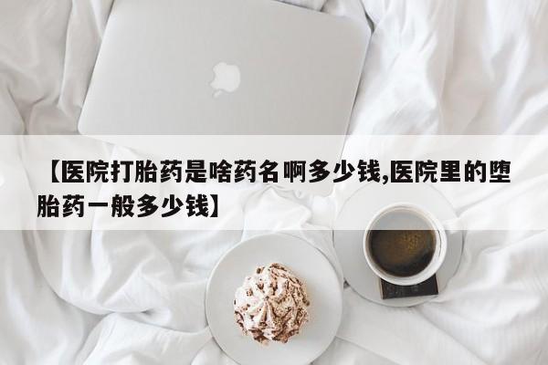 怀孕可以自己买药流吗【医院打胎药是啥药名啊多少钱,医院里的堕胎药一般多少钱】