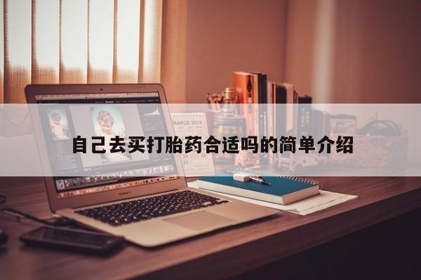 怀孕可以自己买药流吗自己去买打胎药合适吗的简单介绍