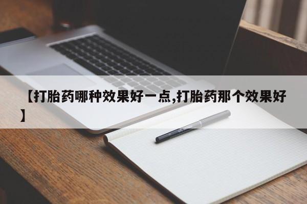 怀孕可以自己买药流吗【打胎药哪种效果好一点,打胎药那个效果好】