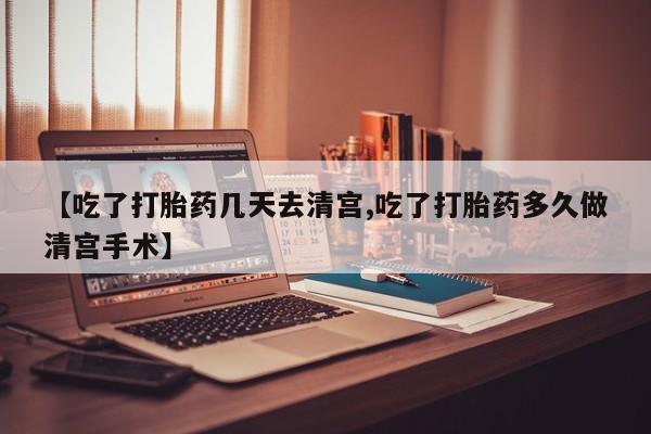 怀孕可以自己买药流吗【吃了打胎药几天去清宫,吃了打胎药多久做清宫手术】