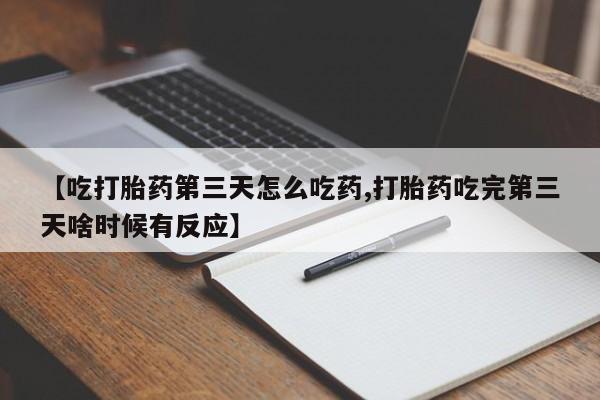 怀孕可以自己买药流吗【吃打胎药第三天怎么吃药,打胎药吃完第三天啥时候有反应】
