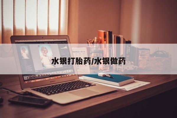 怀孕可以自己买药流吗水银打胎药/水银做药