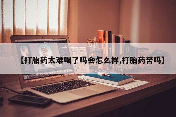 怀孕可以自己买药流吗【打胎药太难喝了吗会怎么样,打胎药苦吗】