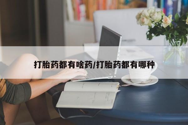 怀孕可以自己买药流吗打胎药都有啥药/打胎药都有哪种