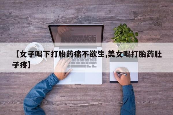 怀孕可以自己买药流吗【女子喝下打胎药痛不欲生,美女喝打胎药肚子疼】