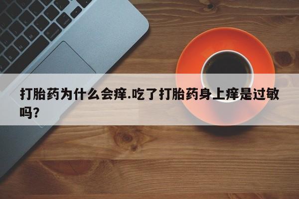 怀孕可以自己买药流吗打胎药为什么会痒.吃了打胎药身上痒是过敏吗？