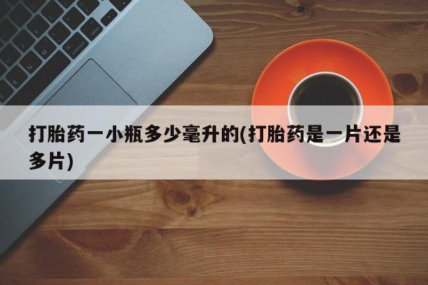 怀孕可以自己买药流吗打胎药一小瓶多少毫升的(打胎药是一片还是多片)